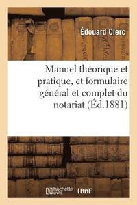 bokomslag Manuel Theorique Et Pratique, Et Formulaire General Et Complet Du Notariat. Tome 1