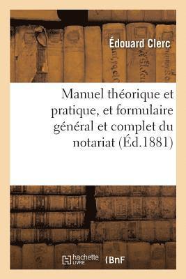 Manuel Thorique Et Pratique, Et Formulaire Gnral Et Complet Du Notariat. Tome 1 1