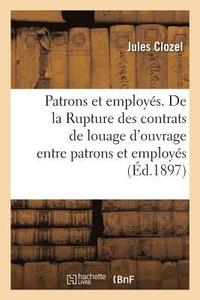 bokomslag Patrons Et Employes. de la Rupture Des Contrats de Louage d'Ouvrage Entre Patrons Et Employes