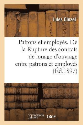 bokomslag Patrons Et Employs. de la Rupture Des Contrats de Louage d'Ouvrage Entre Patrons Et Employs