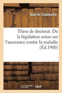 bokomslag These de Doctorat. Etude de la Legislation Suisse Sur l'Assurance Contre La Maladie