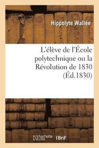 bokomslag L'Eleve de l'Ecole Polytechnique Ou La Revolution de 1830. Tome 1