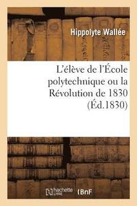 bokomslag L'lve de l'cole Polytechnique Ou La Rvolution de 1830. Tome 1