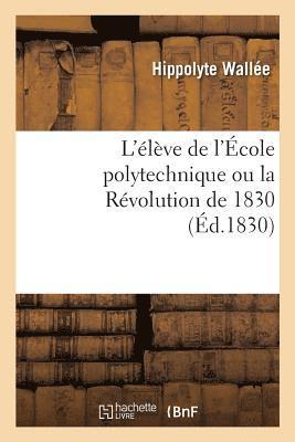 bokomslag L'lve de l'cole Polytechnique Ou La Rvolution de 1830. Tome 1