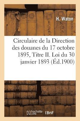 Circulaire de la Direction Generale Des Douanes Du 17 Octobre 1895, Titre II. Loi Du 30 Janvier 1893 1