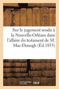 bokomslag Sur Le Jugement Rendu À La Nouvelle-Orléans Dans l'Affaire Du Testament de M. Mac-Donogh