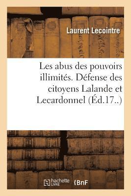 bokomslag Les Abus Des Pouvoirs Illimits. Dfense Des Citoyens Lalande Et Lecardonnel