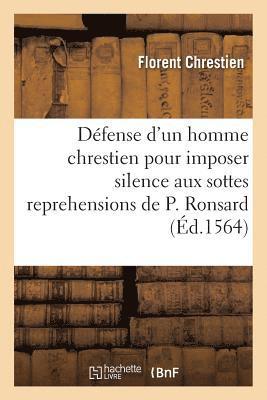 Apologie Ou Dfense d'Un Homme Chrestien Pour Imposer Silence Aux Sottes Reprehensions de P. Ronsard 1