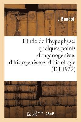 Contribution A l'Etude de l'Hypophyse, Quelques Points d'Organogenese, d'Histogenese 1