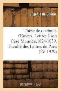 bokomslag Thse de Doctorat. Oeuvres. Lettres  Son Frre Maurice,1824-1839. Facult Des Lettres de Paris