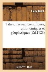 bokomslag Titres, Travaux Scientifiques, Astronomiques Et Gophysiques