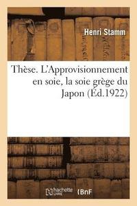 bokomslag Thèse. l'Approvisionnement En Soie, La Soie Grège Du Japon
