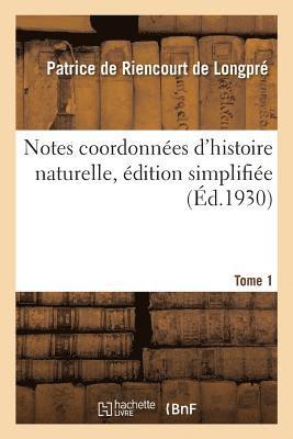 Notes Coordonnees d'Histoire Naturelle, Edition Simplifiee. Tome 1 1