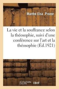 bokomslag Vie Et La Souffrance Selon La Théosophie, Suivi d'Une Conférence Sur l'Art Et La Théosophie