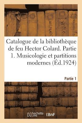 Catalogue de la Bibliotheque de Feu Hector Colard. Partie 1. Musicologie Et Partitions Modernes 1