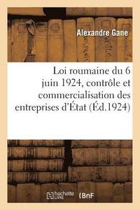 bokomslag Loi Roumaine 6 Juin 1924, Contrôle Et Commercialisation Des Entreprises d'État Et Exposé Des Motifs