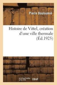 bokomslag Histoire de Vittel, Cration d'Une Ville Thermale