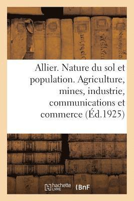 Allier. Nature Du Sol Et Population. Agriculture, Mines, Industrie, Communications Et Commerce 1