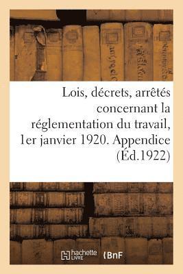 Lois, Decrets, Arretes Concernant La Reglementation Du Travail, 1er Janvier 1920. Appendice 1