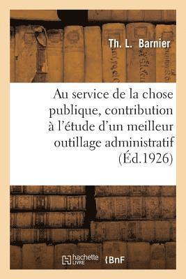 Au Service de la Chose Publique, Contribution  l'tude d'Un Meilleur Outillage Administratif 1