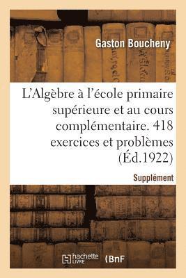 bokomslag L'Algbre  l'cole Primaire Suprieure Et Au Cours Complmentaire. 418 Exercices Et Problmes