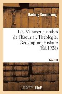 bokomslag Les Manuscrits Arabes de l'Escurial. Tome III. Thologie. Gographie. Histoire