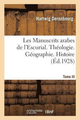 Les Manuscrits Arabes de l'Escurial. Tome III. Thologie. Gographie. Histoire 1