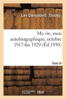 Ma Vie, Essai Autobiographique. Tome III. Octobre 1917-Fin 1929