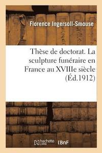 bokomslag These de Doctorat. La Sculpture Funeraire En France Au Xviiie Siecle