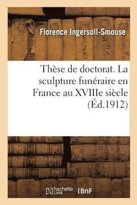 bokomslag Thse de Doctorat. La Sculpture Funraire En France Au Xviiie Sicle