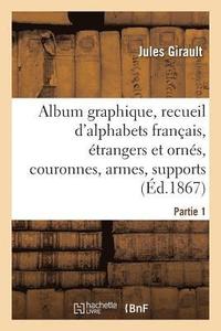 bokomslag Album Graphique, Recueil d'Alphabets Francais, Etrangers Et Ornes, Couronnes, Armes