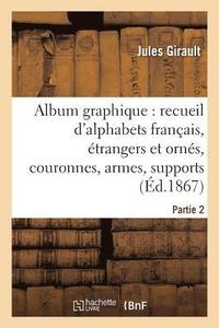 bokomslag Album Graphique, Recueil d'Alphabets Français, Étrangers Et Ornés, Couronnes, Armes