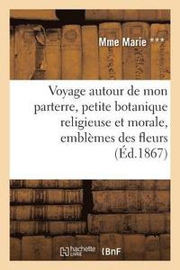 bokomslag Voyage Autour de Mon Parterre, Petite Botanique Religieuse Et Morale, Emblemes Des Fleurs
