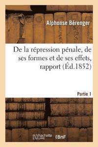 bokomslag de la Rpression Pnale, de Ses Formes Et de Ses Effets, Rapport. Partie 1