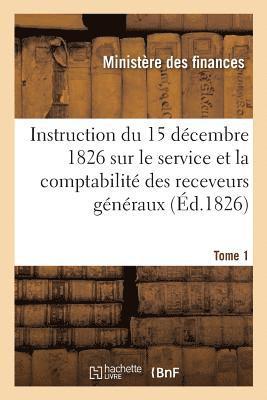 Ministere Des Finances, MINISTERE DES FINANCES - Instruction Générale Du 15 Décembre 1826 Sur Le Service Et La Comptabilité Des Receveurs Généraux, Häftad