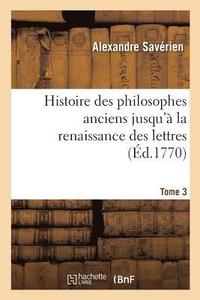 bokomslag Histoire Des Philosophes Anciens Jusqu'a La Renaissance Des Lettres. Tome 3