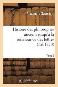 bokomslag Histoire Des Philosophes Anciens Jusqu' La Renaissance Des Lettres. Tome 5