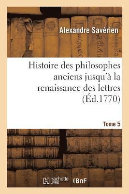 bokomslag Histoire Des Philosophes Anciens Jusqu'à La Renaissance Des Lettres. Tome 5