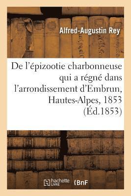 de l'Epizootie Charbonneuse Qui a Regne Dans l'Arrondissement d'Embrun, Hautes-Alpes, 1853 1