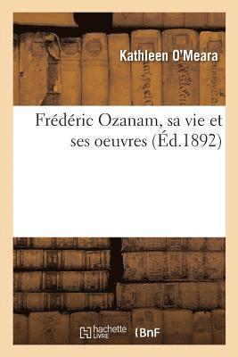 Frdric Ozanam, Sa Vie Et Ses Oeuvres 1