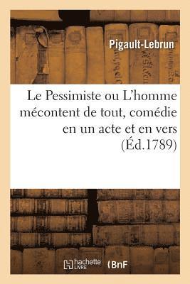 bokomslag Le Pessimiste Ou l'Homme Mcontent de Tout, Comdie En Un Acte Et En Vers