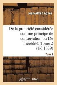 bokomslag de la Propriete Consideree Comme Principe de Conservation Ou de l'Heredite. Tome 2