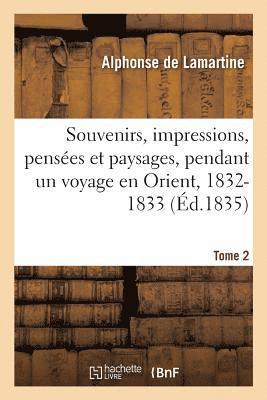 Souvenirs, Impressions, Penses Et Paysages, Pendant Un Voyage En Orient, 1832-1833 1