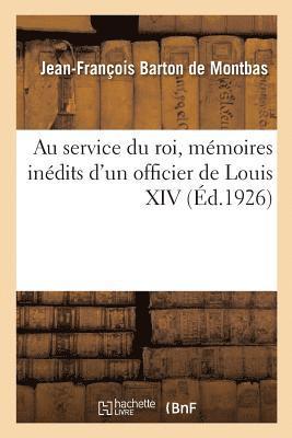 Au Service Du Roi, Mmoires Indits d'Un Officier de Louis XIV 1
