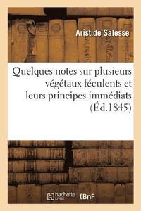bokomslag Quelques Notes Sur Plusieurs Végétaux Féculents Et Leurs Principes Immédiats