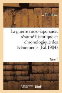 bokomslag La Guerre Russo-Japonaise, Rsum Historique Et Chronologique Des vnements. Tome 1