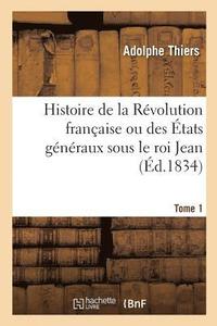 bokomslag Histoire de la Rvolution Franaise Ou Des tats Gnraux Sous Le Roi Jean. Tome 1