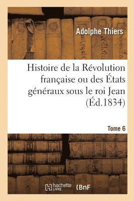 bokomslag Histoire de la Rvolution Franaise Ou Des tats Gnraux Sous Le Roi Jean. Tome 6