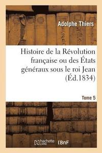 bokomslag Histoire de la Rvolution Franaise Ou Des tats Gnraux Sous Le Roi Jean. Tome 5