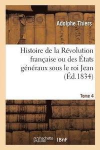bokomslag Histoire de la Rvolution Franaise Ou Des tats Gnraux Sous Le Roi Jean. Tome 4